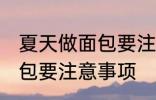 夏天做面包要注意一些什么 夏天做面包要注意事项