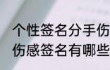 个性签名分手伤感签名 个性签名分手伤感签名有哪些