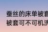 蚕丝的床单被套可机洗吗 蚕丝的床单被套可不可机洗