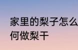 家里的梨子怎么做梨干 家里的梨子如何做梨干