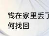 钱在家里丢了怎么找 钱在家里丢了如何找回