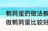 鹌鹑蛋的做法教你怎么做鹌鹑蛋 如何做鹌鹑蛋比较好