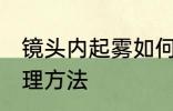 镜头内起雾如何处理 镜头内起雾的处理方法